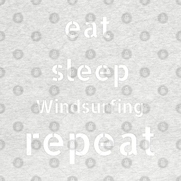 eat sleep windsurfing repeat by Love My..